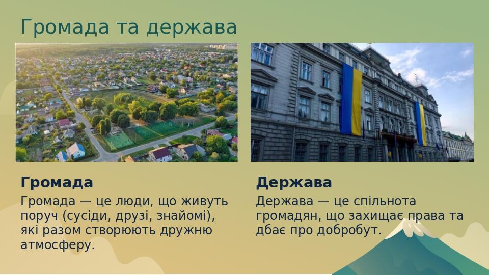 Громада та держава Громада Громада — це люди, що живуть поруч (сусіди, друзі, знайомі), які разом створюють дружню атмосферу. Держава Держава — це ...