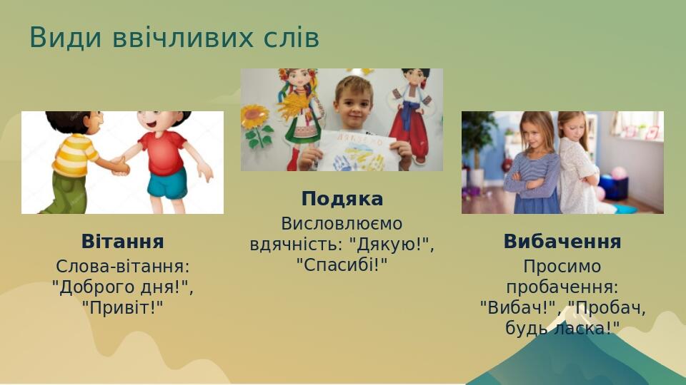 Види ввічливих слів Вітання Слова-вітання: "Доброго дня!", "Привіт!" Подяка Висловлюємо вдячність: "Дякую!", "Спасибі!" Вибачення Просимо пробаченн...