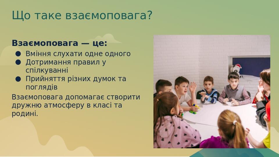 Що таке взаємоповага? Взаємоповага — це: Вміння слухати одне одного Дотримання правил у спілкуванні Прийняття різних думок та поглядів Взаємоповага...