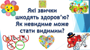 Відкритий урок. ЯДС.  Які звички шкодять здоров’ю?  Як невидиме може стати видимим?