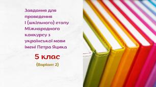 Завдання для проведення І (шкільного) етапу Міжнародного конкурсу з української мови імені Петра Яцика. 5 клас (варіант 2)