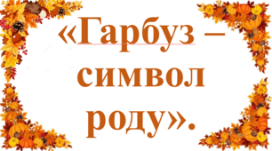 «Гарбуз – символ роду»