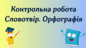 Контрольна робота українська мова 6 клас. “Словотвір. Орфографія” 