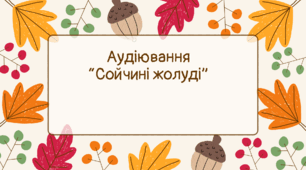 Аудіювання "СОЙЧИНІ ЖОЛУДІ"  (За Володимиром Титаренком)