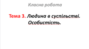 Тема 3.  Людина в суспільстві. Особистість.