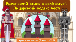 Презентація до уроку з мистецтва з теми: " Романський стиль у мистецтві. Лицарський кодекс честі" (8 клас, НУШ)