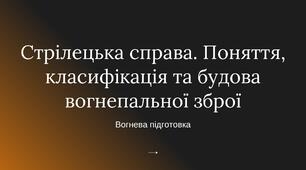 Стрілецька справа. Поняття, класифікація та будова вогнепальної зброї