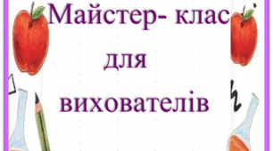 Збірка "Майстер- клас  для  вихователів " 27 майстер-класів