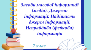 Презентація "Засоби масової інформації (медіа). Джерело інформації. Надійність джерел інформації. Неправдива (фейкова) інформація", 7 клас