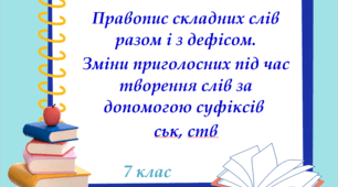 Презентація "Правопис складних слів разом і з дефісом. Зміни приголосних під час творення слів за допомогою суфіксів ­-ськ­, ­-ств", 7 клас­.