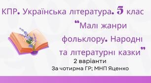 Комплексна підсумкова робота. 5 клас. Українська література "Малі жанри фольклору. Народні та літературні казки" за чотирма ГР (МНП Яценко) 2 варіанти