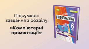 Підсумкові завдання з розділу «Комп'ютерні презентації»