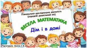 Пізнавально-дослідницька діяльність (середній дошкільний вік). ВЕСЕЛА МАТЕМАТИКА. Дім. Дім і в домі