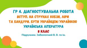 ГР 4. Діагностувальна робота №1. Вступ. На струнах кобзи, ліри та бандури. Бути українцем / українкою (тестові завдання). Українська література. 8 клас НУШ (підручник: Заболотний В. В.)