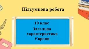 Підсумкова робота для 10 класу на тему "Загальна характеристика Європи"