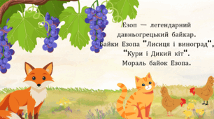 Езоп — легендарний давньогрецький байкар.  Байки Езопа "Лисиця і виноград", "Кури і Дикий кіт".  Мораль байок Езопа.
