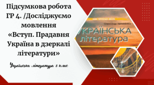 Підсумкова робота з української літератури 8 клас НУШ/  ГР 4. /Досліджуємо мовлення           «Вступ. Прадавня Україна в дзеркалі літератури»