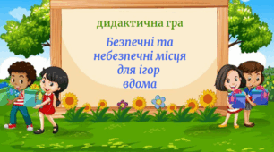 Дидактична гра "Безпечні та небезпечні місця для ігор вдома"