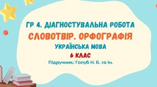 ГР 4. Діагностувальна робота №2. Словотвір. Орфографія. Українська мова. 6 клас НУШ (підручник: Голуб Н. Б. та ін.)