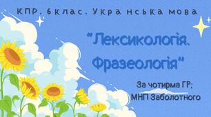 Комплексна ПР. 6 клас. Українська мова "Лексикологія. Фразеологія" ЗА ЧОТИРМА ГР!!!! (МНП Заболотного)