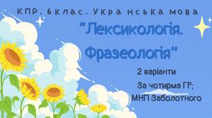 Комплексна ПР. 6 клас. Українська мова "Лексикологія. Фразеологія" ЗА ЧОТИРМА ГР!!!! (МНП Заболотного) 2 варіанти