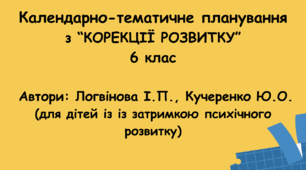 Календарне планування "Корекція розвитку" 6 клас ( автори: Логвінова І. П., Кучеренко Ю. О. )