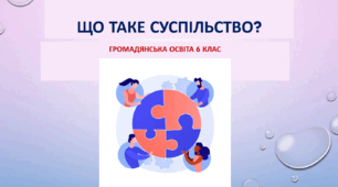 Громадянська освіта  6 клас Тема: "Що таке суспільство?"