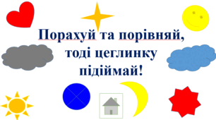Порахуй та порівняй, тоді цеглинку підіймай!
