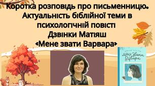 Коротка розповідь про письменницю. Актуальність біблійної теми в психологічній повісті  Дзвінки Матіяш «Мене звати Варвара»