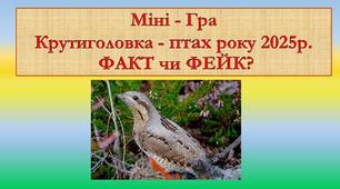 Крутиголовка - птах року 2025р.Міні - Гра  ФАКТ чи ФЕЙК?