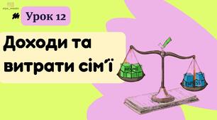 урок 12 Доходи та витрати сім’ї. ФІНАНСОВА ГРАМОТНІСТЬ
