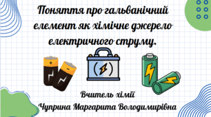Поняття про гальванічний елемент як хімічне джерело електричного струму.