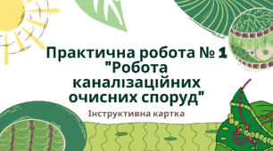 Інструктивна картка до практичної роботи № 1 "Робота каналізаційних очисних споруд"