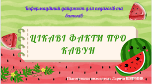 Інформаційний дайджест для педагогів та батьків "Цікаві факти про факти про кавун"