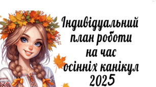 Індивідуальний план роботи вчителя початкових класів на час осінніх канікул 2025