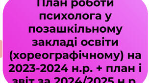 План роботи психолога у позашкільному закладі освіти (хореографічному) на 2023-2024 н.р. + план і звіт за 2024/2025 н.р.