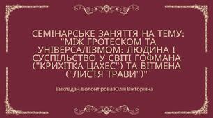 Семінарське заняття на тему: "Між гротеском та універсалізмом: людина і суспільство у світі Гофмана ("Крихітка Цахес") та Вітмена ("Листя трави")"