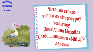 Читання вголос творів на літературну  тематику. Оповідання Михайла Слабошпицького «Мій друг лелека» (презентація, робочий аркуш,  інтерактивна гра «Літературний аукціон»)