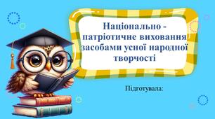 Презентація " Національно-патріотичне виховання засобами усної народної творчості"+доповідь