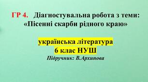 ГР 4. Діагностувальна робота з укр. літ. для 6 класу (В.Архипова)  з теми: «Пісенні скарби рідного краю»