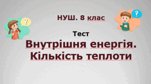 Внутрішня енергія. Кількість теплоти. 8 клас. НУШ