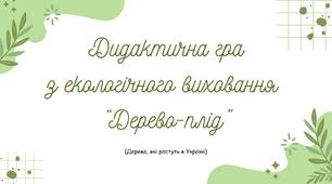 Дидактична гра з екологічного виховання: «Дерево-плід» (Дерева, які ростуть в Україні).