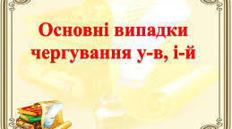 ОСНОВНІ ВИПАДКИ ЧЕРГУВАННЯ У-В, І-Й