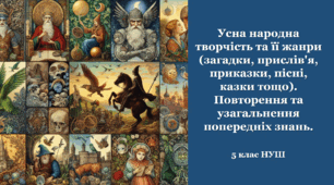 Усна народна творчість та її жанри (загадки, прислів'я, приказки, пісні, казки тощо). Повторення та узагальнення попередніх знань.