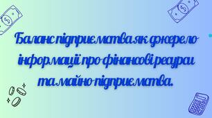 Баланс підприємства як джерело інформації про фінансові ресурси та майно підприємства. Зміст основних статей балансу.