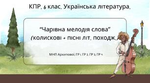 Комплексна ПР. 6 клас. Українська література. "Чарівна мелодія слова" (колиск.+пісні літ.походж) за чотирма ГР! (МНП Архипової)