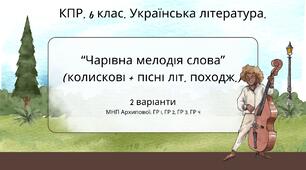 Комплексна ПР. 6 клас. Українська література. "Чарівна мелодія слова" (колиск.+пісні літ.походж) за чотирма ГР! (МНП Архипової) 2 варіанти