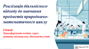 Реалізація діяльнісного підходу до навчання предметів природничо-математичного циклу