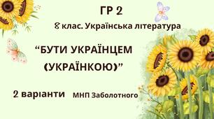 ГР 2. Підсумкова (діагностична) робота. Українська література.  8 клас. "Бути українцем/українкою"."(МНП Заболотного)  2 варіанти