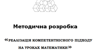 Методична розробка "Реалізація компетентністного підходу на кроках математики"